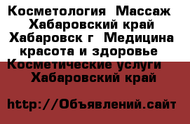 Косметология. Массаж - Хабаровский край, Хабаровск г. Медицина, красота и здоровье » Косметические услуги   . Хабаровский край